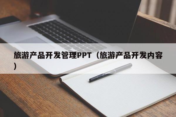 旅游产品开发管理PPT（旅游产品开发内容）