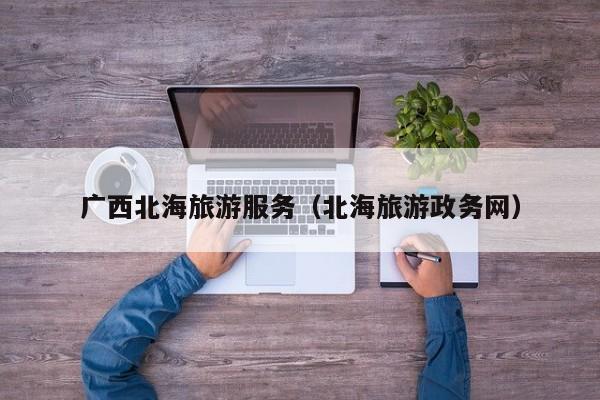 广西北海旅游服务（北海旅游政务网）